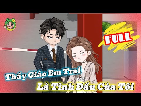 FULL - Thầy Giáo Em Trai Là Tình Đầu Của Tôi | Bơ Review
