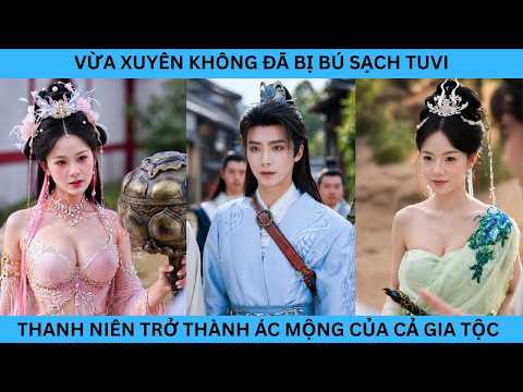 VỪA XUYÊN KHÔNG ĐÃ BỊ BÚ SẠCH TU VI THANH NIÊN TRỞ THÀNH ÁC MỘNG CỦA CẢ GIA TỘC