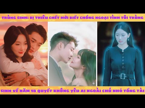 Trùng sinh: bị thiêu chết mới biết chồng ngoại tình tôi trùng sinh quyết không yêu ai ngoài chú nhỏ