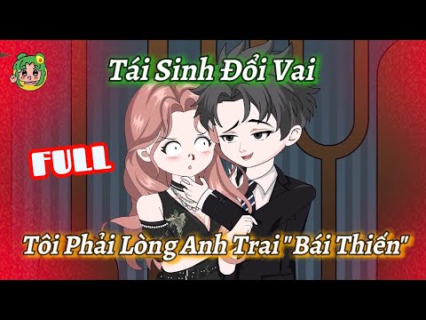 FULL - Tái Sinh Đổi Vai Tôi Phải Lòng Anh Trai "Bái Thiến" | Bơ Review