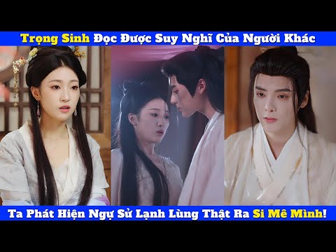 Trọng Sinh Đọc Được Suy Nghĩ Của Người Khác, Ta Phát Hiện Ngự Sử Lạnh Lùng Thật Ra Si Mê Mình!