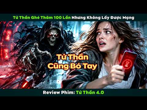 Tử Thần Ghé Thăm 100 Lần Nhưng Không Đoạt Được Mạng Cô Gái Này | Tử Thần 4.0