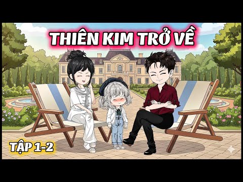 ( Tập 1-2 ) Thiên Kim Trở Về | Gì Cũng Sub