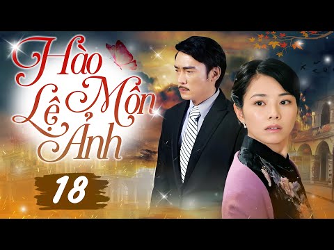 HÀO MÔN LỆ ẢNH - Tập 18 (Thuyết Minh) | Siêu Phẩm Hào Môn Tranh Đấu Trung Quốc Hot Nhất 2025