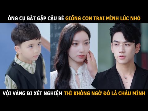 Ông cụ bắt gặp cậu bé giống con trai mình lúc nhỏ, vội vàng xét nghiệm thì không ngờ đó là cháu mình