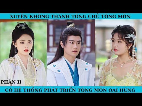 XUYÊN KHÔNG THÀNH TÔNG CHỦ TÔNG MÔN. CÓ HỆ THỐNG PHÁT TRIỂN TÔNG MÔN OAI HÙNG P2