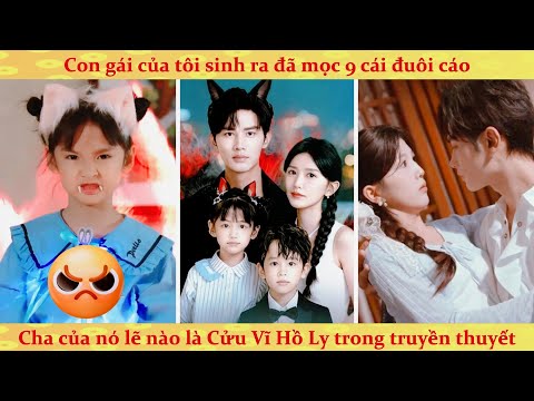 Con gái tôi mọc 9 đuôi: lẽ nào cha của nó là Cửu Vĩ Hồ Ly