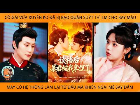 Cô Gái Vừa Xuyên Ko Đã Bị Bạo Quân Suýt Thì Cho Bay Màu May Có Hệ Thống Lm Lại Khiến Ngài Mê Say Đắm