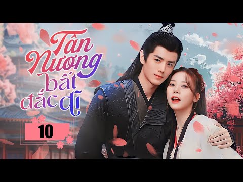 TÂN NƯƠNG BẤT ĐẮC DĨ - Tập 10 | Siêu Phẩm Cổ Trang Xuyên Không Cưới Trước Yêu Sau Hot Nhất 2024