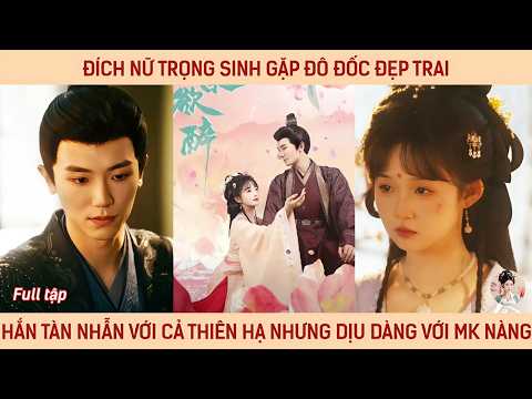 Đích nữ trọng sinh gặp đô đốc đẹp trai, hắn tàn nhẫn với cả thiên hạ nhưng dịu dàng với mình nàng