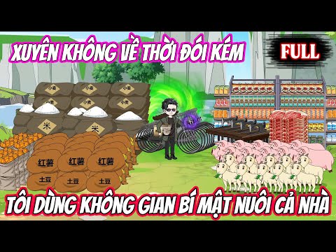 Full | Xuyên không về thời đói kém, tôi dùng không gian bí mật nuôi cả nhà