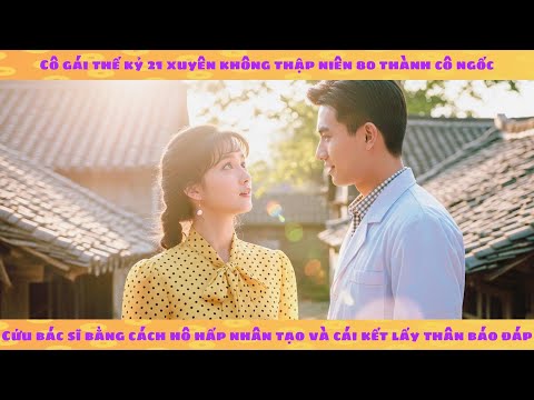 Thập niên: xuyên không thành cô ngốc cứu anh bác sĩ bằng hô hấp nhân tạo và cái kết lấy thân báo đáp