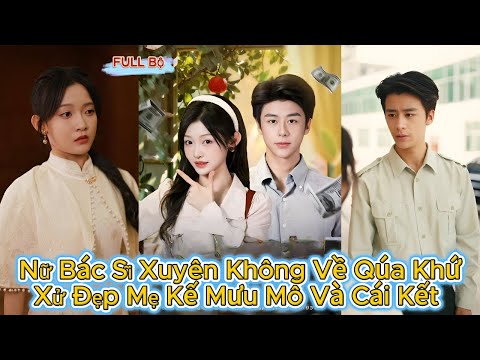 Nữ Bác Sĩ Xuyên Không Về Qúa Khứ Xử Đẹp Mẹ Kế Mưu Mô Và Cái Kết