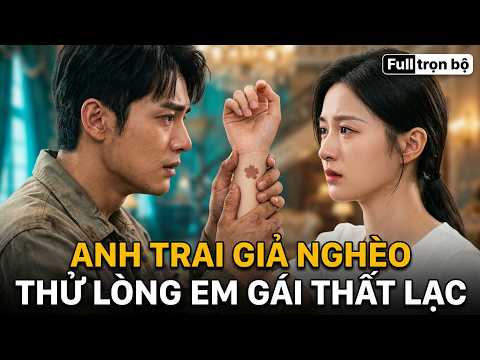 Thử Lòng Em Gái full trọn bộ | Anh Trai Giả Nghèo Thử Lòng Em Gái Thất Lạc full review