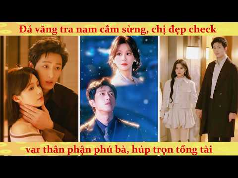 Thiên Kim thất lạc bị bạn trai cắm sừng và cái kết hả hê khi trở thành phu nhân tài phiệt