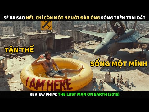 Sẽ Ra Sao Nếu Chỉ Còn Một Người Đàn Ông Sống Trên Trái Đất | Review Phim
