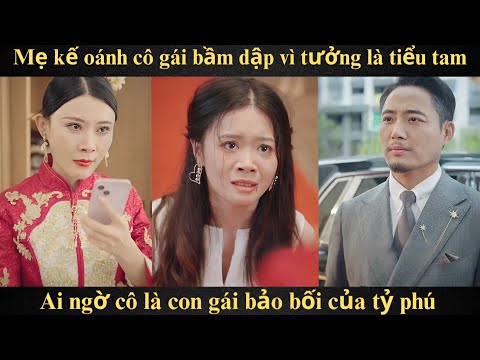 Mẹ kế oánh cô gái bầm dập vì tưởng là tiểu tam ai ngờ cô là con gái bảo bối của tỷ phú Full trọn bộ