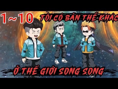 Full (1-10) | Tôi Có Bản Thể Khác Ở Thế Giới Song Song - Bạch Tiên Sinh