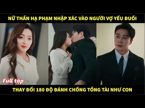Nữ thần hạ phàm nhập vào xác người vợ yếu đuối, thay đổi 180 độ đánh chồng tổng tài như con