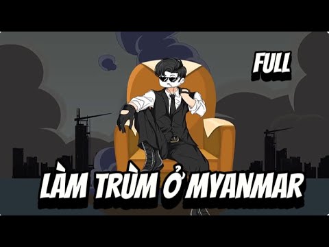 FULL | LÀM TRÙM Ở MYANMAR | SUB REVIEW