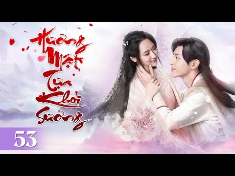 HƯƠNG MẬT TỰA KHÓI SƯƠNG - Tập 53 | Đặng Luân - Dương Tử |Siêu Phẩm Tiên Hiệp Cổ Trang Hay Nhất 2024