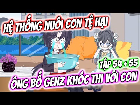 Hệ Thống Nuôi Con Tệ Hại - Ông Bố GenZ Khóc Thi Với Con | Tập 54 + 55 | TTD Vietsub