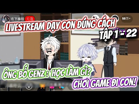 Tập 1 - 22 | Livestream Dạy Con Đúng Cách : Ông Bố GenZ Bá Đạo... | TTD Vietsub