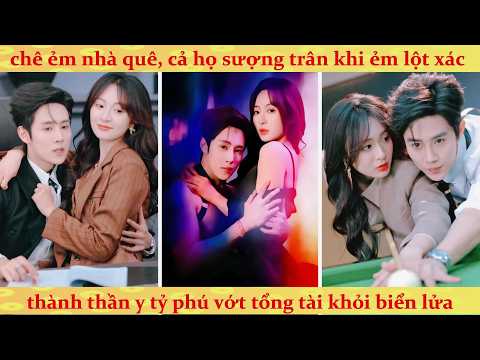 🔥Giả làm thôn nữ từ quê lên phố, cháu gái tỷ phú tát mặt dàn trà xanh bám lấy Tổng Tài