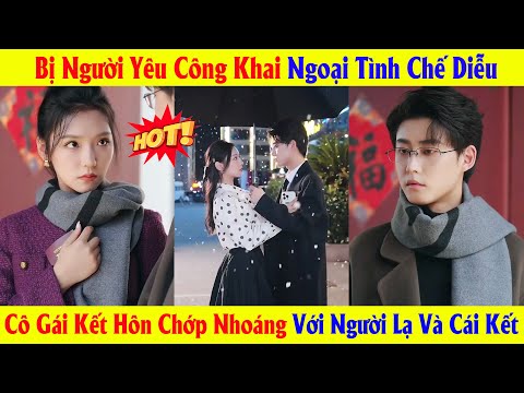 Bị Người Yêu Công Khai Ngoại Tình Chế Diễu  Cô Gái Kết Hôn Chớp Nhoáng Với Người Lạ Và Cái Kết