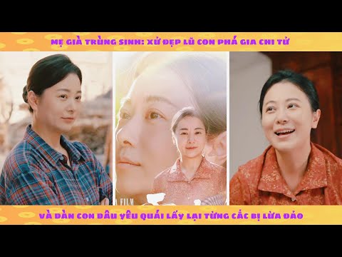 Mẹ già trùng sinh: xử đẹp lũ con phá gia chi tử và dàn con dâu yêu quái lấy lại từng cắc bị lừa đảo