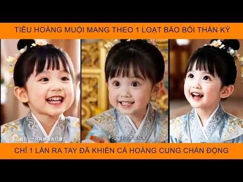 Tiểu Hoàng Muội Mang Theo HàngLoạt Bảo Bối Thần Kỳ Chỉ 1 Lần Ra Tay Đã Khiến Cả Hoàng Cung Chấn Động