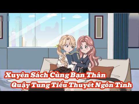 Cùng Nhỏ Bạn Thân Xuyên Sách Công Lược Nam Phụ Tiểu Thuyết Ngôn Tình | Meihaysub