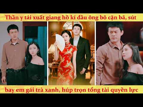 Nữ thần y xuống núi cướp hôn, vả mặt trà xanh bỏ túi tổng tài băng giá