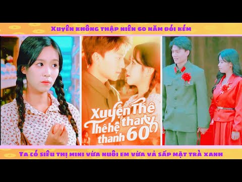 Không gian siêu thị: xuyên không thập niên 60 đói kém ta triệu hoán đồ ăn cứu em rồi vả mặt trà xanh