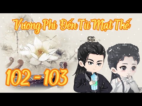 TẬP 102-103 - Vương Phi Đến Từ Mạt Thế | Bơ Review