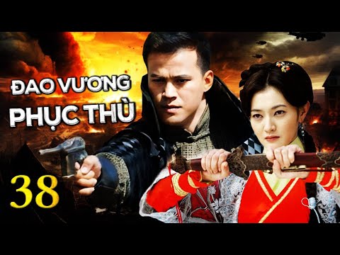 Phim Bộ Hành Động Võ Thuật Hay Nhất | ĐAO VƯƠNG PHỤC THÙ - Tập 38 | SENTV VietNam