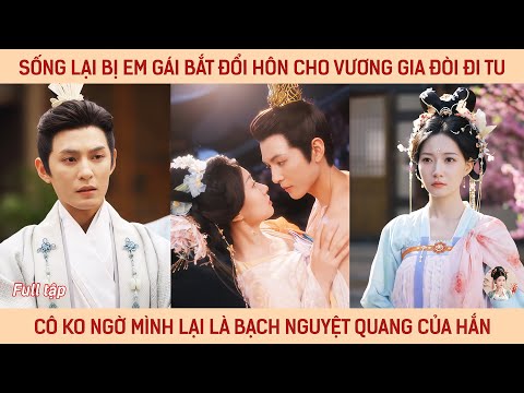 Sống lại bị bắt đổi hôn cho vương gia thích đi tu, cô ko ngờ mình lại là bạch nguyệt quang của hắn
