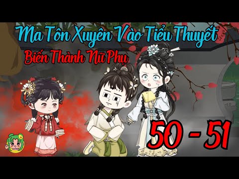 TẬP 50 - 51 - Ma Tôn Xuyên Vào Tiểu Thuyết Biến Thành Nữ Phụ | Bơ Review