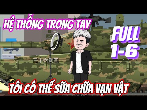 [Full 1-6] Hệ thống trong tay, tôi có thể sữa chữa vạn vật | Trung Review