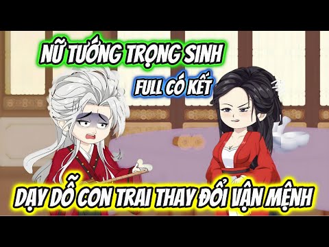 Nữ Tướng Trọng Sinh Dạy Dỗ Con Trai Thay Đổi Vận Mệnh Full Có Kết
