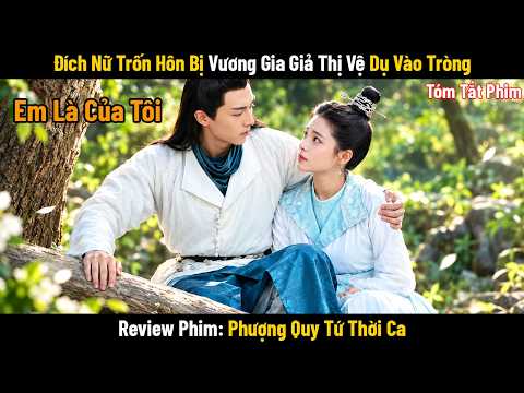 [Review Phim] Đích Nữ Trốn Hôn Bị Vương Gia Giả Thị Vệ Dụ Vào Tròng | Tóm Tắt Phim Cổ Trang Full