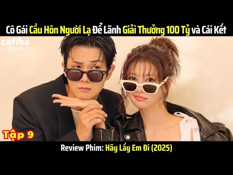 [Review Phim] Cô Gái Cầu Hôn Người Lạ Để Lãnh Giải Thưởng 100 Tỷ (2025) - Tập 9 - Hãy Lấy Em Đi