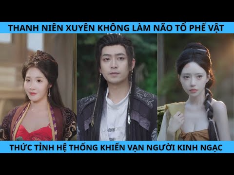 THANH NIÊN XUYÊN KHÔNG LÀM LÃO TỔ PHẾ VẬT THỨC TỈNH HỆ THỐNG KHIẾN VẠN NGƯỜI KINH NGẠC