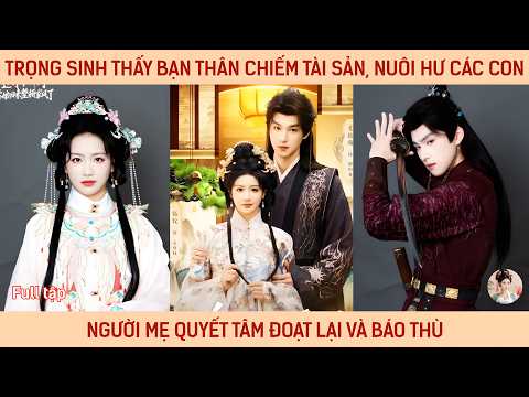 Trọng sinh thấy bạn thân chiếm tài sản nuôi hư các con người mẹ quyết tâm đoạt lại và báo thù