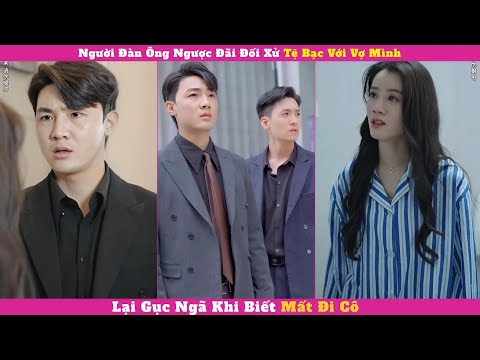 Người Đàn Ông Ngược Đãi Đối Xử Tệ Bạc Với Vợ Mình, Lại Gục Ngã Khi Mất Đi Cô Ấy