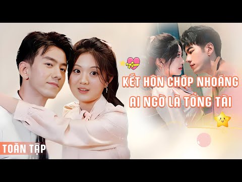 Kết Hôn Chớp Nhoáng Với Người Lạ, Ai Ngờ Anh Chính Là Tổng Tài Quyền Lực | Phim Ngôn Tình Hay 2025