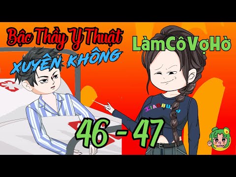 TẬP 46 - 47 - Bậc Thầy Y Thuật Xuyên Không Làm Cô Vợ Hờ  | Bơ Review