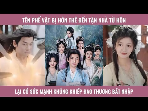 Tên phế vật bị hôn phu đến tận nhà từ hôn lại có sức mạnh khủng khiếp đao thương bất nhập