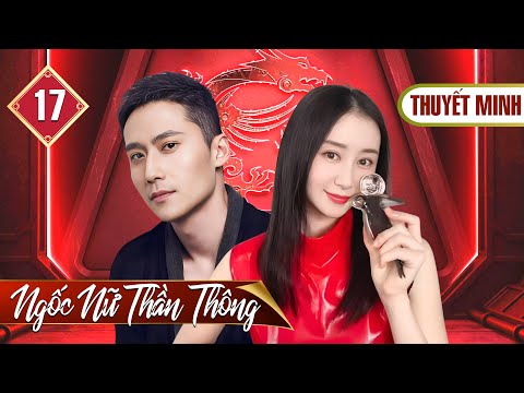 NGỐC NỮ  THẦN THÔNG - Tập 17 (Thuyết Minh) | Siêu Phẩm Phim Bộ Khoa Học Viễn Tưởng Trung Quốc 2025
