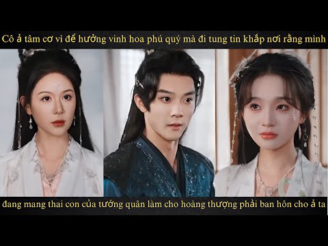 Cô ả tâm cơ vì để hưởng vinh hoa phú quý mà đi tung tin khắp nơi rằng mình đang mang thai con